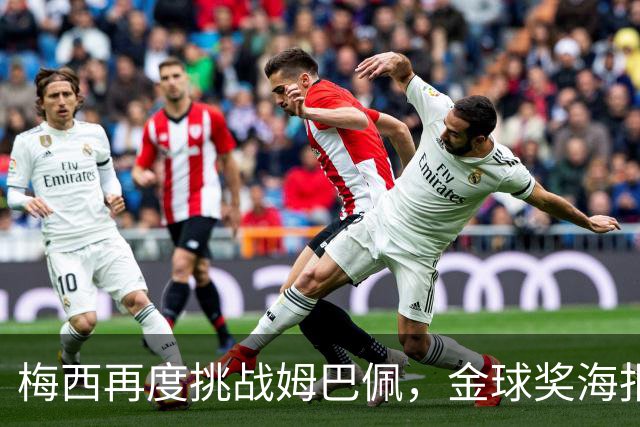 梅西再度挑战姆巴佩，金球奖海报引发关注